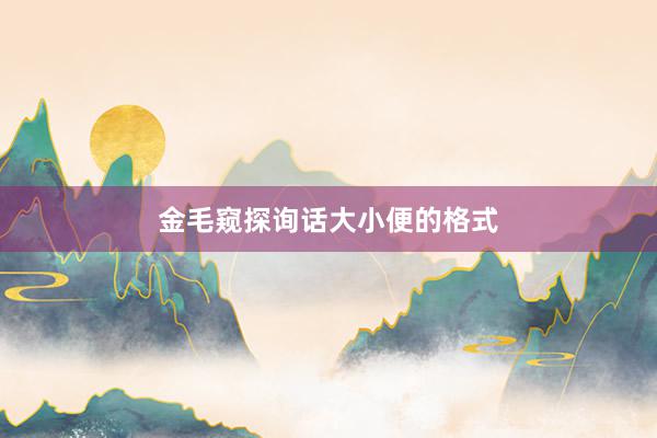 金毛窥探询话大小便的格式